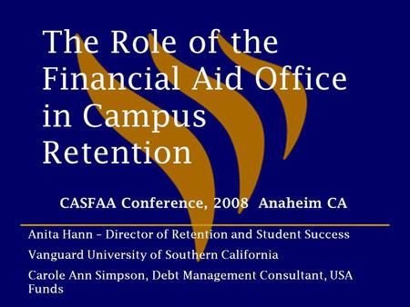 The Role of the Financial Aid Office in Campus Retention Anita Hann – Director of Retention and Student Success Vanguard University of Southern California.