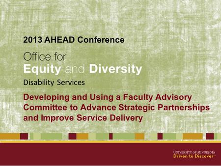 Developing and Using a Faculty Advisory Committee to Advance Strategic Partnerships and Improve Service Delivery Disability Services 2013 AHEAD Conference.