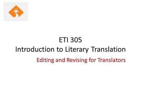 ETI 305 Introduction to Literary Translation Editing and Revising for Translators.