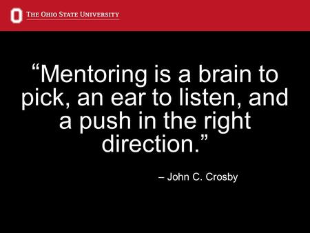 “ Mentoring is a brain to pick, an ear to listen, and a push in the right direction.” – John C. Crosby.