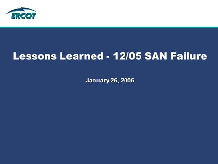 Role of Account Management at ERCOT Lessons Learned - 12/05 SAN Failure January 26, 2006.