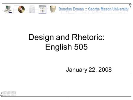 Design and Rhetoric: English 505 January 22, 2008.