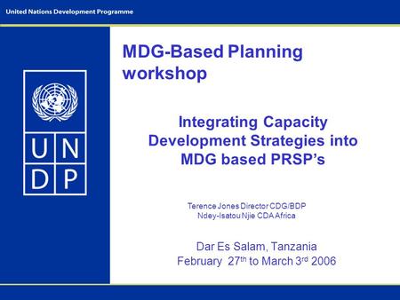 MDG-Based Planning workshop Dar Es Salam, Tanzania February 27 th to March 3 rd 2006 Integrating Capacity Development Strategies into MDG based PRSP’s.