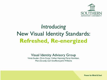 Introducing New Visual Identity Standards: Refreshed, Re-energized Visual Identity Advisory Group Vinita Sauder, Chris Carey, Volker Henning, Marty Hamilton,