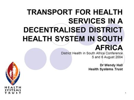 1 TRANSPORT FOR HEALTH SERVICES IN A DECENTRALISED DISTRICT HEALTH SYSTEM IN SOUTH AFRICA District Health in South Africa Conference 5 and 6 August 2004.