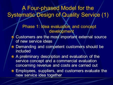 A Four-phased Model for the Systematic Design of Quality Service (1) Phase 1: Idea evaluation and concept development Customers are the most important.