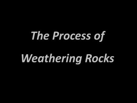 The Process of Weathering Rocks