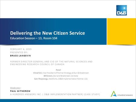 Delivering the New Citizen Service Education Session – 13, Room 104 Moderator: PAUL WITHEROW A HUNDRED ANSWERS INC. ( D&B IMPLEMENTATION PARTNER) (CASE.