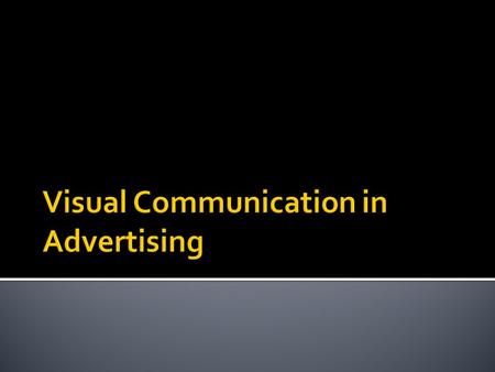  In Effective Advertising, its not just words that are needed to be communicate ideas and feelings, it’s the visuals too.  Researchers have found that.