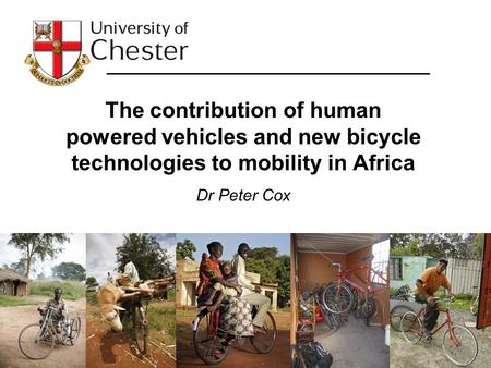 The contribution of human powered vehicles and new bicycle technologies to mobility in Africa Dr Peter Cox.