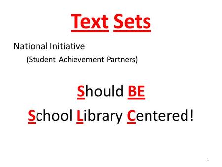 Text Sets National Initiative (Student Achievement Partners) Should BE School Library Centered! 1.