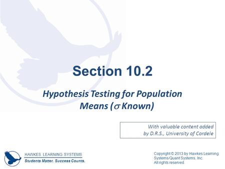 HAWKES LEARNING SYSTEMS Students Matter. Success Counts. Copyright © 2013 by Hawkes Learning Systems/Quant Systems, Inc. All rights reserved. Section 10.2.