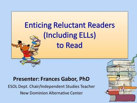 Presenter: Frances Gabor, PhD ESOL Dept. Chair/Independent Studies Teacher New Dominion Alternative Center.