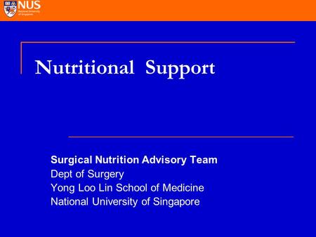 Nutritional Support Surgical Nutrition Advisory Team Dept of Surgery Yong Loo Lin School of Medicine National University of Singapore.