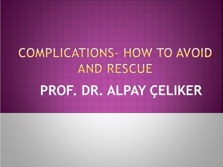 PROF. DR. ALPAY ÇELIKER. Complication is destiny of the every pediatric cardiologist who is working at interventional area.