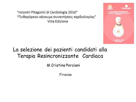 La selezione dei pazienti candidati alla Terapia Resincronizzante Cardiaca M Cristina Porciani Firenze “Incontri Pitagorici di Cardiologia 2010” “Πυθαγόρειοι.