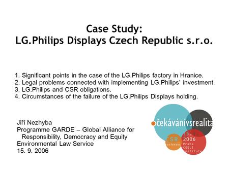 Case Study: LG.Philips Displays Czech Republic s.r.o. 1. Significant points in the case of the LG.Philips factory in Hranice. 2. Legal problems connected.