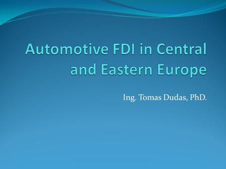 Ing. Tomas Dudas, PhD.. Global automotive industry One of the most important and most globalized industries in the world economy This industry is undergoing.