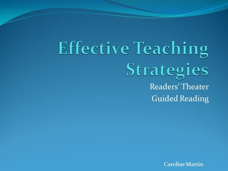 Readers’ Theater Guided Reading Caroline Martin. Readers’ Theater Two or more people read a piece of writing aloud, no memorizing is needed The story.