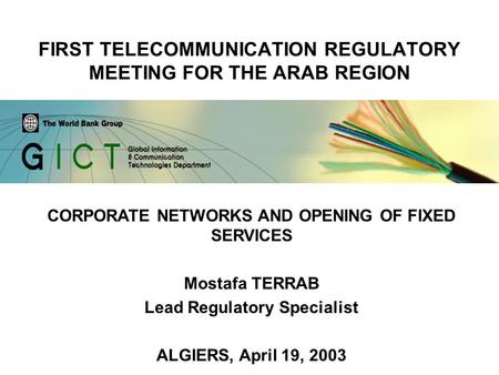 FIRST TELECOMMUNICATION REGULATORY MEETING FOR THE ARAB REGION CORPORATE NETWORKS AND OPENING OF FIXED SERVICES Mostafa TERRAB Lead Regulatory Specialist.