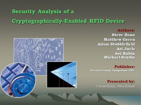 Security Analysis of a Cryptographically-Enabled RFID Device Authors: Steve Bono Matthew Green Adam Stubblefield Adam Stubblefield Ari Juels Ari Juels.