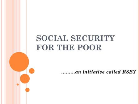 SOCIAL SECURITY FOR THE POOR ………an initiative called RSBY.