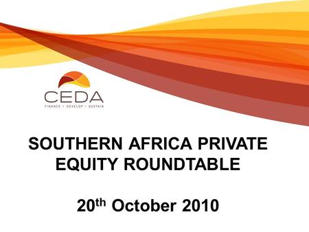 SOUTHERN AFRICA PRIVATE EQUITY ROUNDTABLE 20 th October 2010.