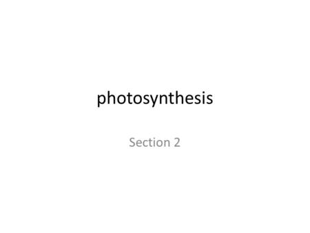 Photosynthesis Section 2. photosynthesis Process by which plants make their own food Energy captured from the sun Pigment chlorophyll absorbs it, found.