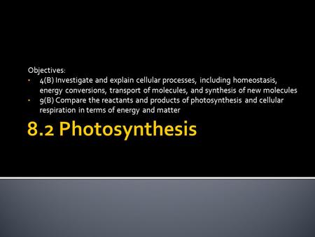 Objectives: 4(B) Investigate and explain cellular processes, including homeostasis, energy conversions, transport of molecules, and synthesis of new molecules.