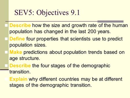 SEV5: Objectives 9.1 Describe how the size and growth rate of the human population has changed in the last 200 years. Define four properties that scientists.