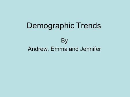 Demographic Trends By Andrew, Emma and Jennifer. The Future Although HIV/AIDS is spreading and there is an increased use of contraception across the world,