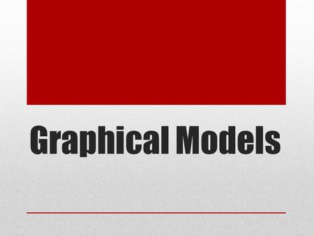 Graphical Models. What do you know about this graphical model?