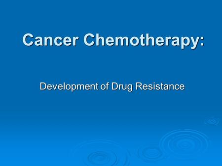 Cancer Chemotherapy: Development of Drug Resistance.