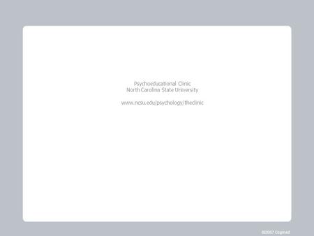 Psychoeducational Clinic North Carolina State University www.ncsu.edu/psychology/theclinic © 2007 Cogmed.