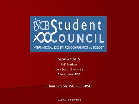 ISCB-SC - Saraswathi.S Saraswathi S PhD Student Iowa State University Ames, Iowa, USA Chairperson: ISCB-SC-RSG.