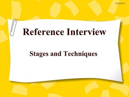 Reference Interview Stages and Techniques 10/23/2012.