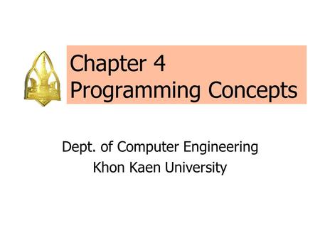 Chapter 4 Programming Concepts Dept. of Computer Engineering Khon Kaen University.