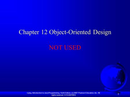 Liang, Introduction to Java Programming, Sixth Edition, (c) 2007 Pearson Education, Inc. All rights reserved. 0-13-222158-6 1 Chapter 12 Object-Oriented.