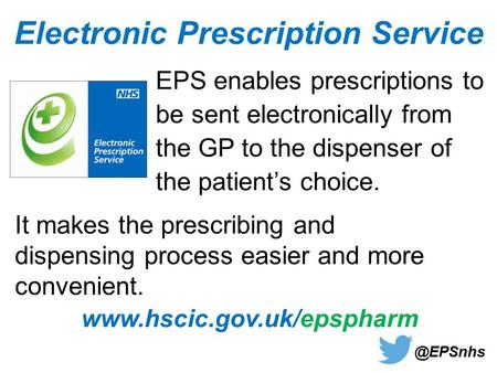 EPS enables prescriptions to be sent electronically from the GP to the dispenser of the patient’s choice. It makes the prescribing and dispensing process.