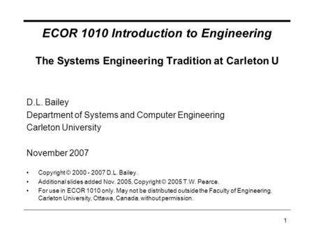 1 ECOR 1010 Introduction to Engineering The Systems Engineering Tradition at Carleton U D.L. Bailey Department of Systems and Computer Engineering Carleton.