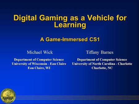 Digital Gaming as a Vehicle for Learning A Game-Immersed CS1 Department of Computer Science University of Wisconsin - Eau Claire Eau Claire, WI Department.