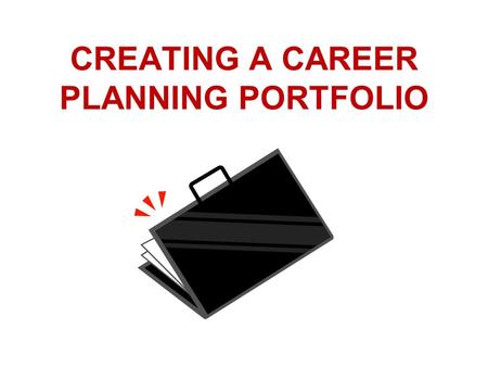 CREATING A CAREER PLANNING PORTFOLIO. CAREER PLANNING PORTFOLIO What is a CAREER PLANNING Portfolio? Why Do a Career Planning Portfolio? The Process Creating.