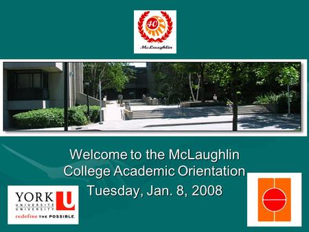 Welcome to the McLaughlin College Academic Orientation Tuesday, Jan. 8, 2008.