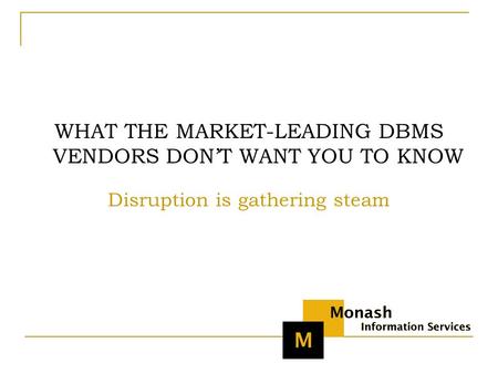 WHAT THE MARKET-LEADING DBMS VENDORS DON’T WANT YOU TO KNOW Disruption is gathering steam.