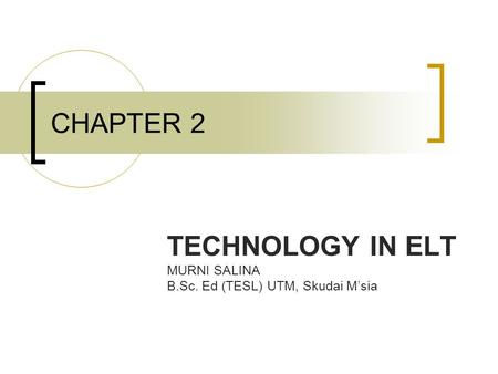 TECHNOLOGY IN ELT MURNI SALINA B.Sc. Ed (TESL) UTM, Skudai M’sia