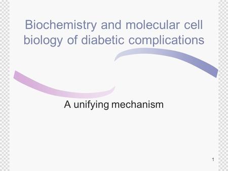 1 Biochemistry and molecular cell biology of diabetic complications A unifying mechanism.