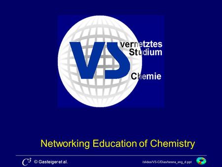 © Gasteiger et al. C3C3 /slides/VS-C/Dias/terena_eng_d.ppt Networking Education of Chemistry.