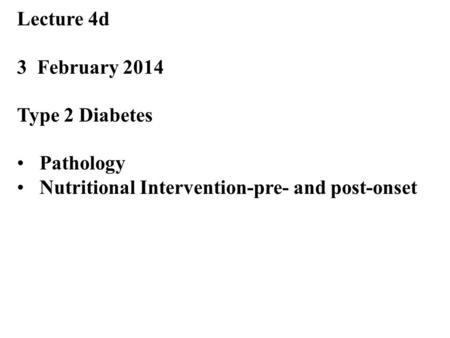 Ty Lecture 4d 3 February 2014 Type 2 Diabetes Pathology Nutritional Intervention-pre- and post-onset.