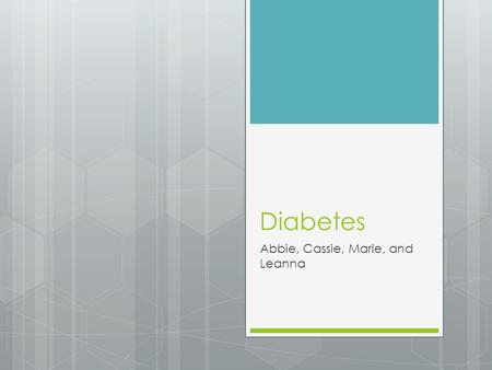 Diabetes Abbie, Cassie, Marie, and Leanna. Diabetes  Diabetes is a disorder in which the pancreas does not properly produce insulin and the cells do.