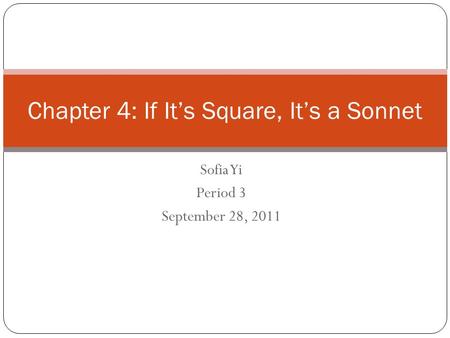 Sofia Yi Period 3 September 28, 2011 Chapter 4: If It’s Square, It’s a Sonnet.